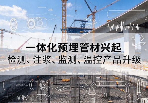 隆安一体化管材产品兴起，声测注浆一体管、多功能预埋管应用增多